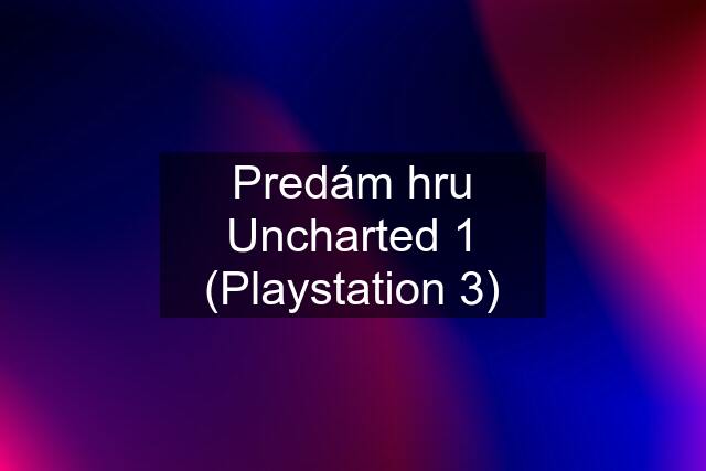 Predám hru Uncharted 1 (Playstation 3)