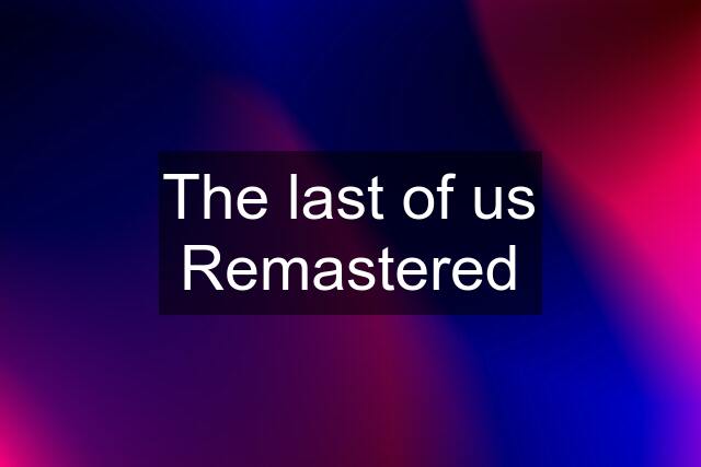 The last of us Remastered