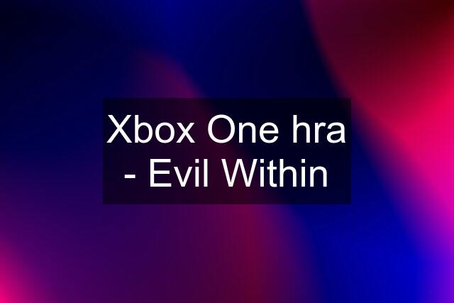 Xbox One hra - Evil Within