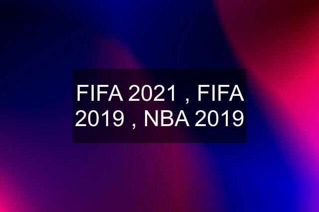 FIFA 2021 , FIFA 2019 , NBA 2019