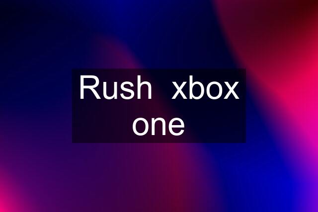 Rush  xbox one