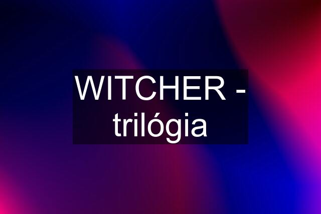 WITCHER - trilógia