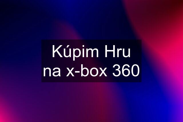 Kúpim Hru na x-box 360