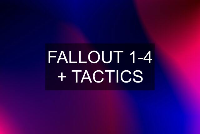 FALLOUT 1-4 + TACTICS