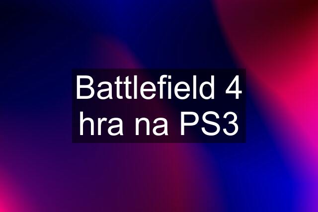 Battlefield 4 hra na PS3