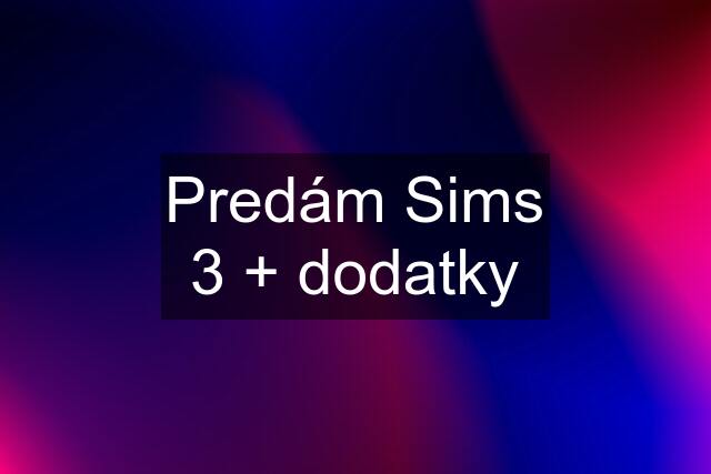 Predám Sims 3 + dodatky