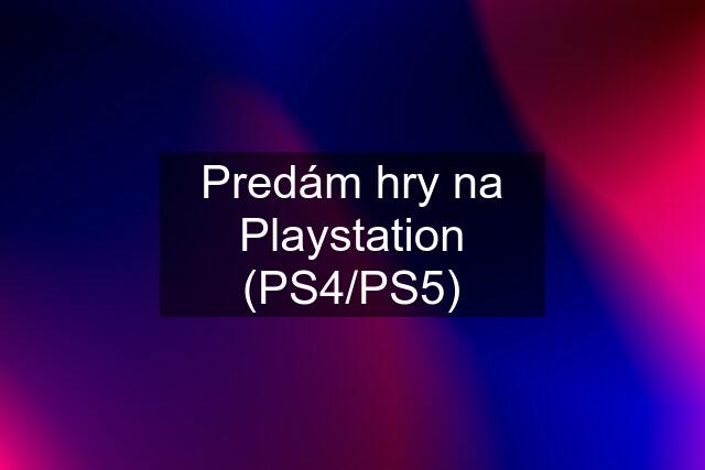 Predám hry na Playstation (PS4/PS5)