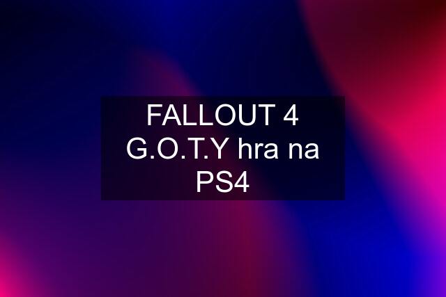 FALLOUT 4 G.O.T.Y hra na PS4