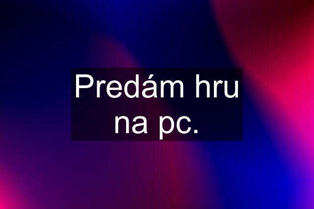 Predám hru na pc.