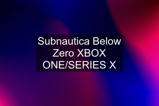 Subnautica Below Zero XBOX ONE/SERIES X