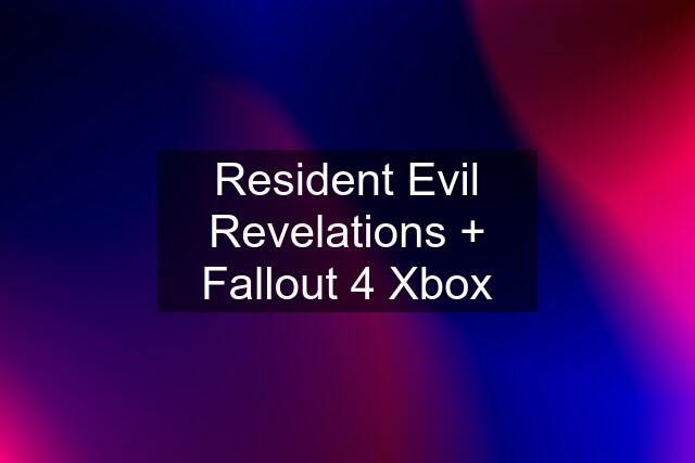 Resident Evil Revelations + Fallout 4 Xbox