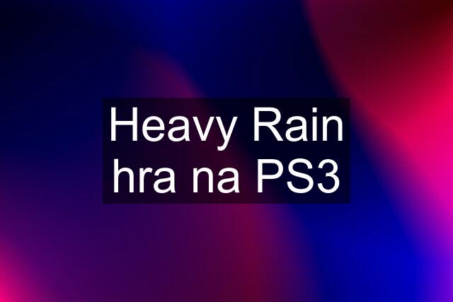 Heavy Rain hra na PS3