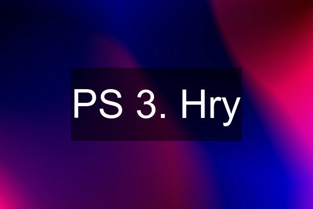 PS 3. Hry