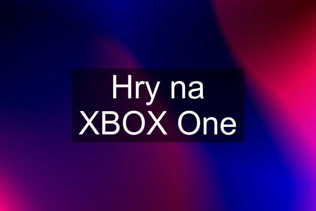 Hry na XBOX One