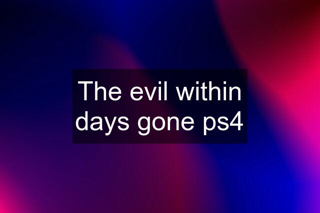 The evil within days gone ps4