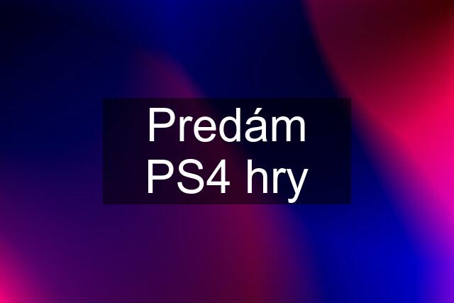 Predám PS4 hry