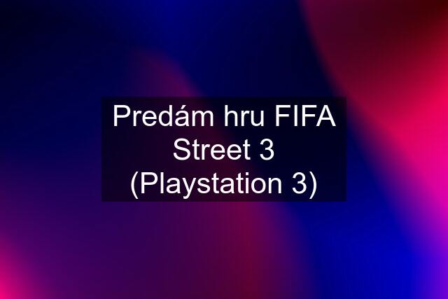 Predám hru FIFA Street 3 (Playstation 3)