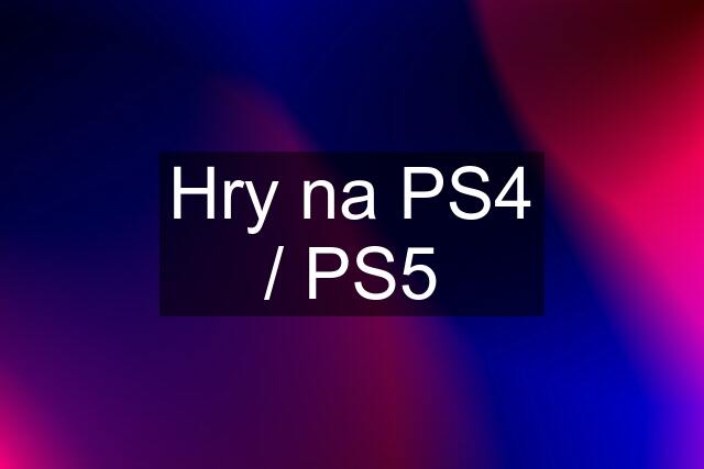 Hry na PS4 / PS5