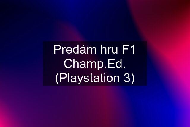 Predám hru F1 Champ.Ed. (Playstation 3)