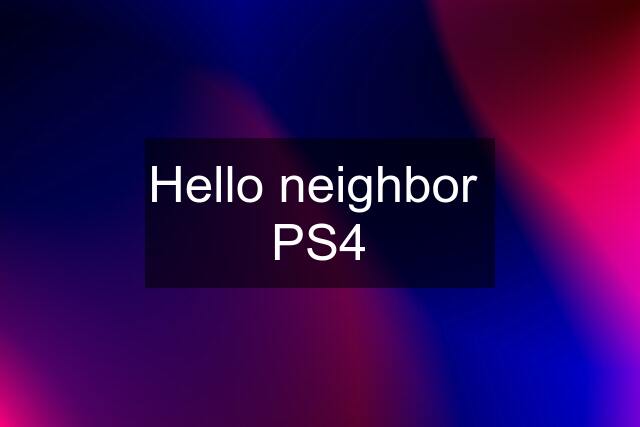 Hello neighbor  PS4