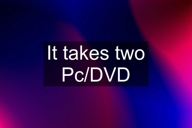 It takes two Pc/DVD