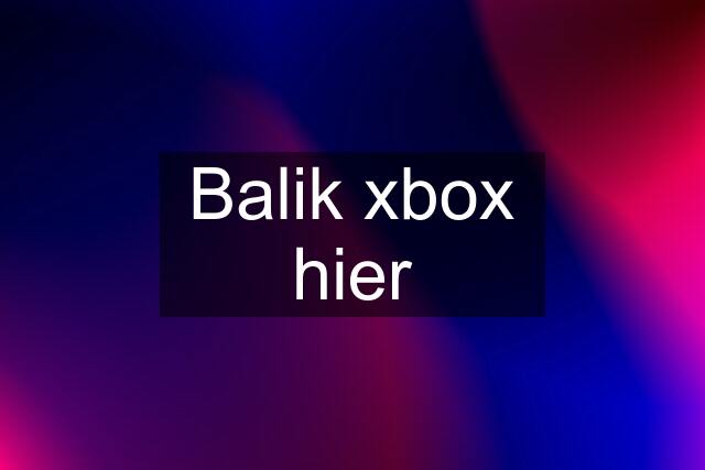 Balik xbox hier