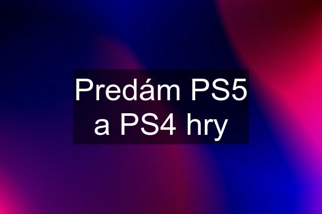 Predám PS5 a PS4 hry