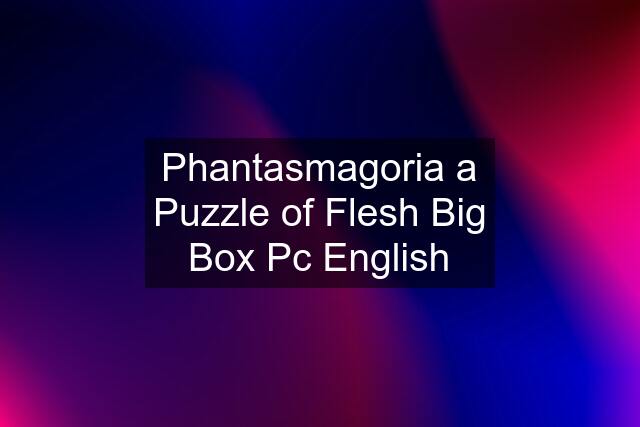 Phantasmagoria a Puzzle of Flesh Big Box Pc English