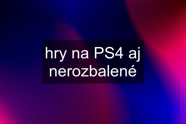 hry na PS4 aj nerozbalené