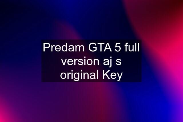 Predam GTA 5 full version aj s original Key