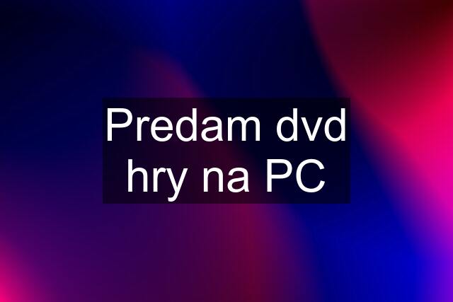 Predam dvd hry na PC