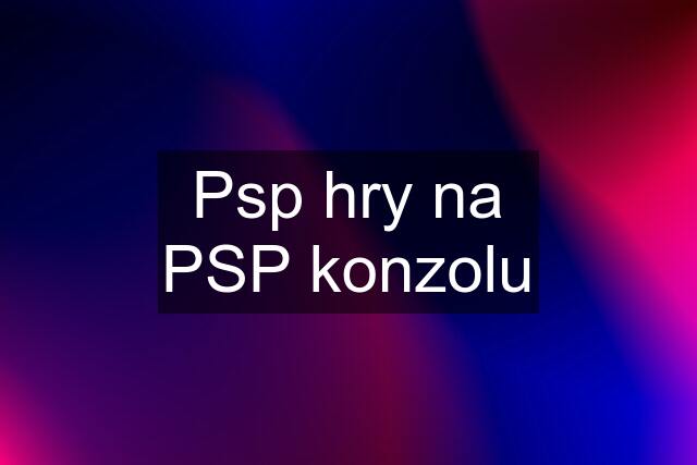 Psp hry na PSP konzolu