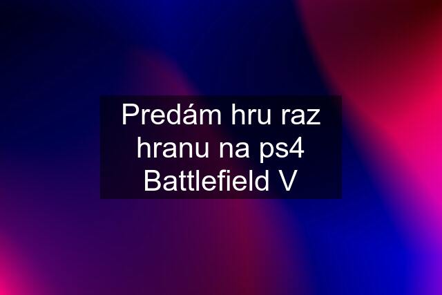 Predám hru raz hranu na ps4 Battlefield V