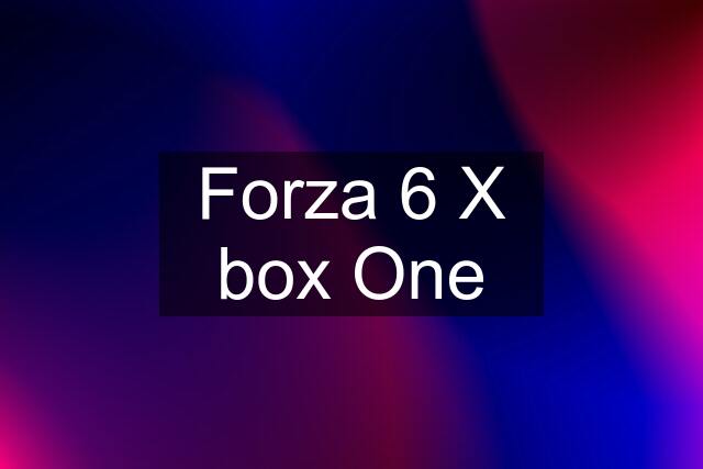 Forza 6 X box One