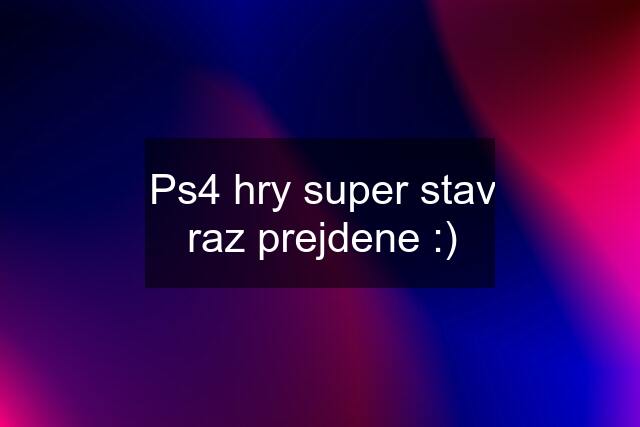 Ps4 hry super stav raz prejdene :)