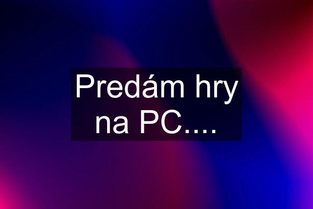 Predám hry na PC....