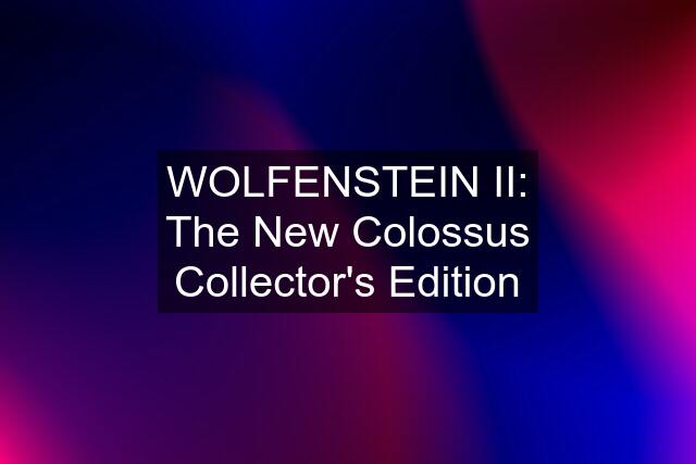 WOLFENSTEIN II: The New Colossus Collector's Edition