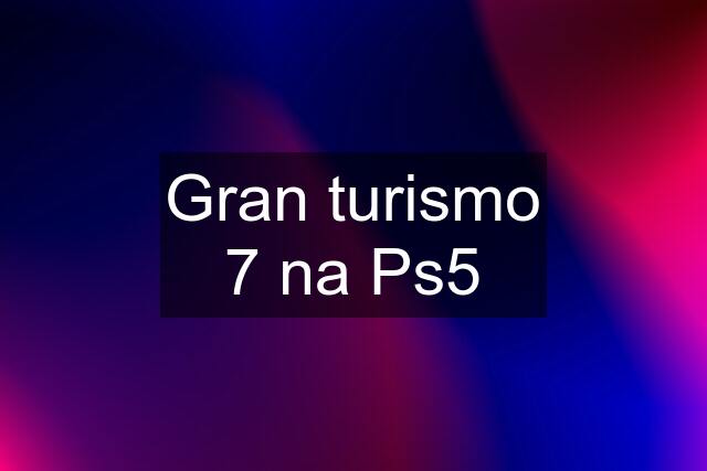 Gran turismo 7 na Ps5