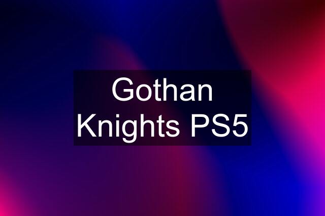 Gothan Knights PS5