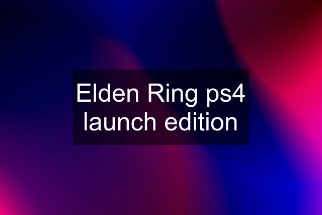 Elden Ring ps4 launch edition