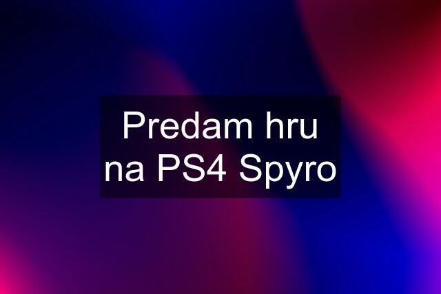 Predam hru na PS4 Spyro