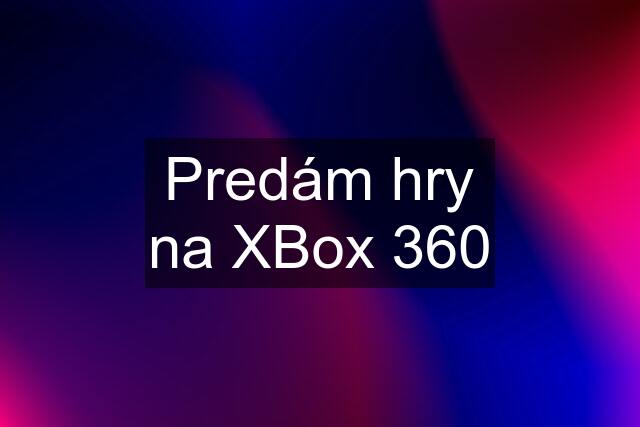 Predám hry na XBox 360