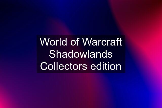 World of Warcraft Shadowlands Collectors edition