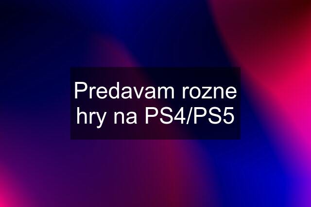 Predavam rozne hry na PS4/PS5