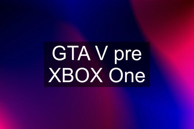 GTA V pre XBOX One