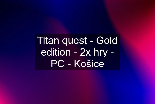 Titan quest - Gold edition - 2x hry - PC - Košice