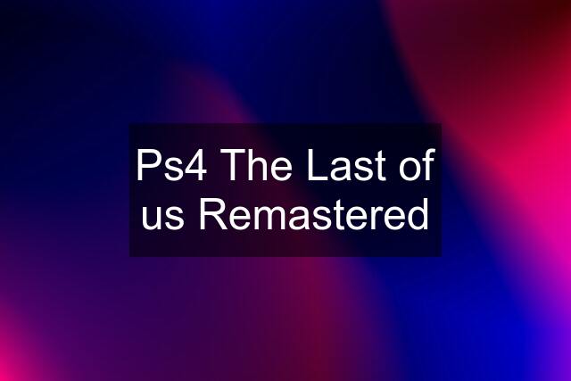 Ps4 The Last of us Remastered