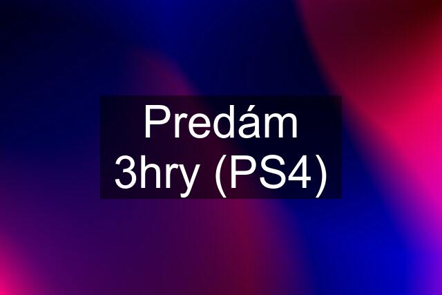 Predám 3hry (PS4)