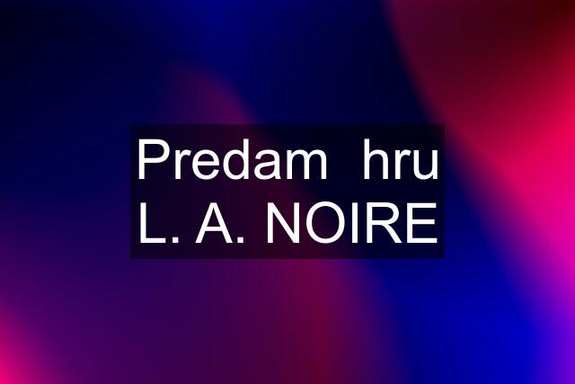 Predam  hru L. A. NOIRE