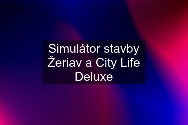 Simulátor stavby Žeriav a City Life Deluxe